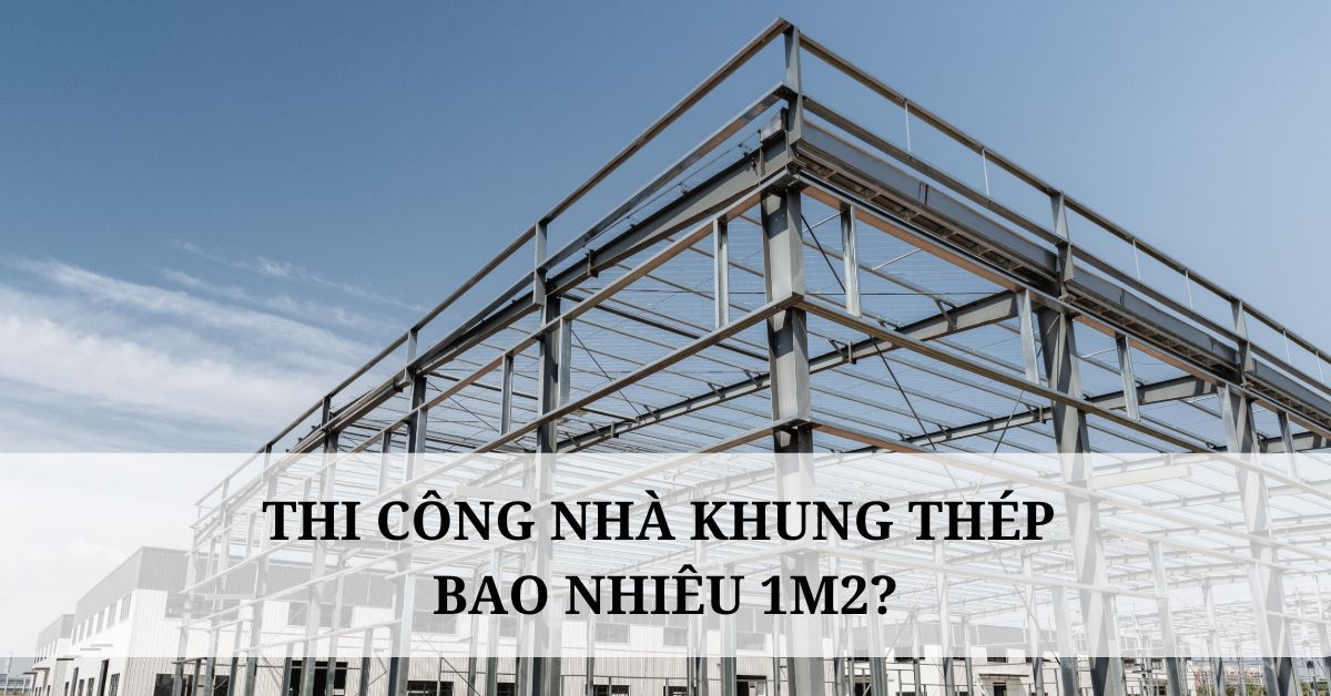 thi công nhà khung thép bao nhiêu 1m2?