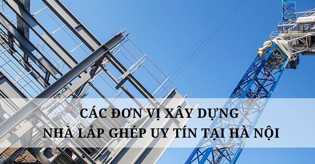 các đơn vị xây dựng nhà lắp ghép uy tín tại Hà Nội